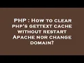 PHP How to clear php s gettext cache without restart Apache nor change domain
