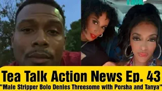Tea Talk Action News Ep 45 Male Stripper Bolo Denies Threesome with Porsha and Tanya