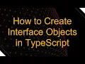 How to Create Interface Objects in TypeScript
