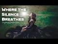 Where the Silence Breathes (Original Composition) | MODERN CLASSICAL - CINEMATIC MINIMALISM
