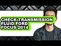 How to Check Transmission Fluid Ford Focus 2014 - Full Guide
