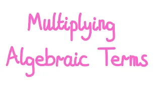 1MM - Multiplying Algebraic Terms