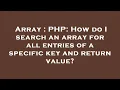 Array PHP How do I search an array for all entries of a specific key and return value