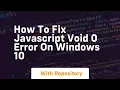 how to fix javascript void 0 error on windows 10