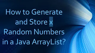 How to Generate and Store x Random Numbers in a Java ArrayList