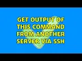 get output of this command from another server via ssh 4 Solutions