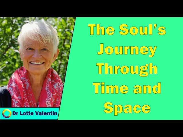 Dr Lotte Valentin - The Soul's Journey Through Time and Space
