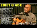 Lagu Lagu Terbaik Ebiet G Ade Sepanjang Masa I Lagu Populer Indonesia | Untuk Kita Renungkan 