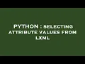 PYTHON selecting attribute values from lxml