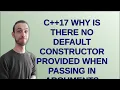 C 17 why is there no default constructor provided when passing in arguments