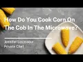 How Do You Cook Corn On The Cob In The Microwave