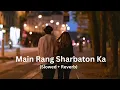 Main Rang Sharbaton Ka (Slowed + Reverb) - Atif Aslam | Lofi Songs
