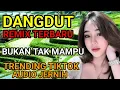 Download Lagu DANGDUT REMIX | TRENDING TIKTOK | BUKAN TAK MAMPU | AUDIO JERNIH ‼️