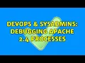 DevOps SysAdmins Debugging Apache 2 4 processes