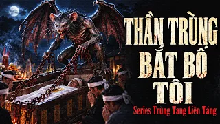 Đọc chuyện ma - THẦN TRÙNG BẮT BỐ TÔI - Series trùng tang liên táng