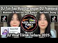 Download Lagu DJ TAK TAU APA GERANGAN - DJ NANSUYA || MUNGKINKAH DI SANA KAU RASA BAHAGIA - APA KABAR SAYANG VIRAL