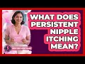 What Does Persistent Nipple Itching Mean