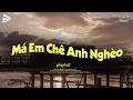 Download Lagu Má Em Chê Anh Nghèo - Anh Xòe Đôi Bàn Tay Trắng Lofi - Nhạc Chill Buồn - Nhạc Chill Dễ Ngủ 2025