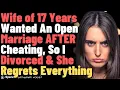 Wife of 17 Years Cheated Wanted Open Marriage So I Divorced Her Now She Regrets It FULL STORY
