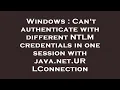 Windows Can t authenticate with different NTLM credentials in one session with java net URLConnect