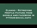 Django Retrieving profile picture from google and facebook in python-social-auth