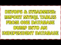 DevOps SysAdmins Import mysql tables from one database dump into an independent database
