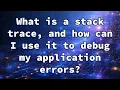 What is a stack trace and how can I use it to debug my application errors