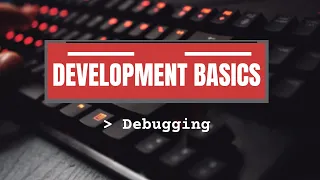 Development Basics - Episode 9 Debugging