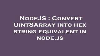 NodeJS Convert Uint8Array into hex string equivalent in node js