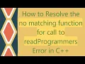 How to Resolve the no matching function for call to readProgrammers Error in C