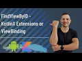 FindViewByID - KotlinX Extensions or ViewBinding