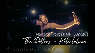 Download The Potters - KETERLALUAN (NANDITO'PALIT FT MR•BUNGSU)Jungle•Dutch!!!2020 MP3