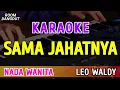 Download Lagu SAMA JAHATNYA - KARAOKE NADA WANITA || LEO WALDY