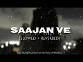Saajan Ve [Slowed+Reverbed] lofi Lyrics song | Darshan Raval | Gurpreet Saini | Lijo George