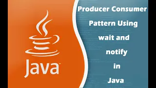 Producer Consumer Pattern Using wait and notify in Java