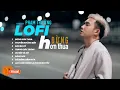 Download Lagu Những ca khúc Lofi Chill Hay Nhất Của Phạm Trưởng | Đừng Hơn Thua, Thuyền Không Bến|Nhạc Hot Tiktok
