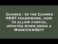 Django In the Django REST framework how to allow partial updates when using a ModeViewSet