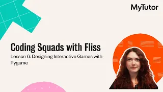 Coding Squads with Fliss - Lesson 6 Designing Interactive Games with Pygame