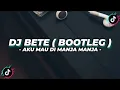 Download Lagu DJ AKU MAU DI MANJA MANJA - BETE ( BOOTLEG )