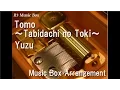 Tomo ~Tabidachi no Toki~/Yuzu [Music Box]