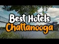 Best Hotels in Chattanooga - For Families Couples Work Trips Luxury Budget