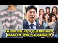 Lagu LA IDOL DEL KPOP QUE RECHAZO A HYBE Y ESTAR EN LE SSERAFIM...