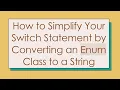 How to Simplify Your Switch Statement by Converting an Enum Class to a String