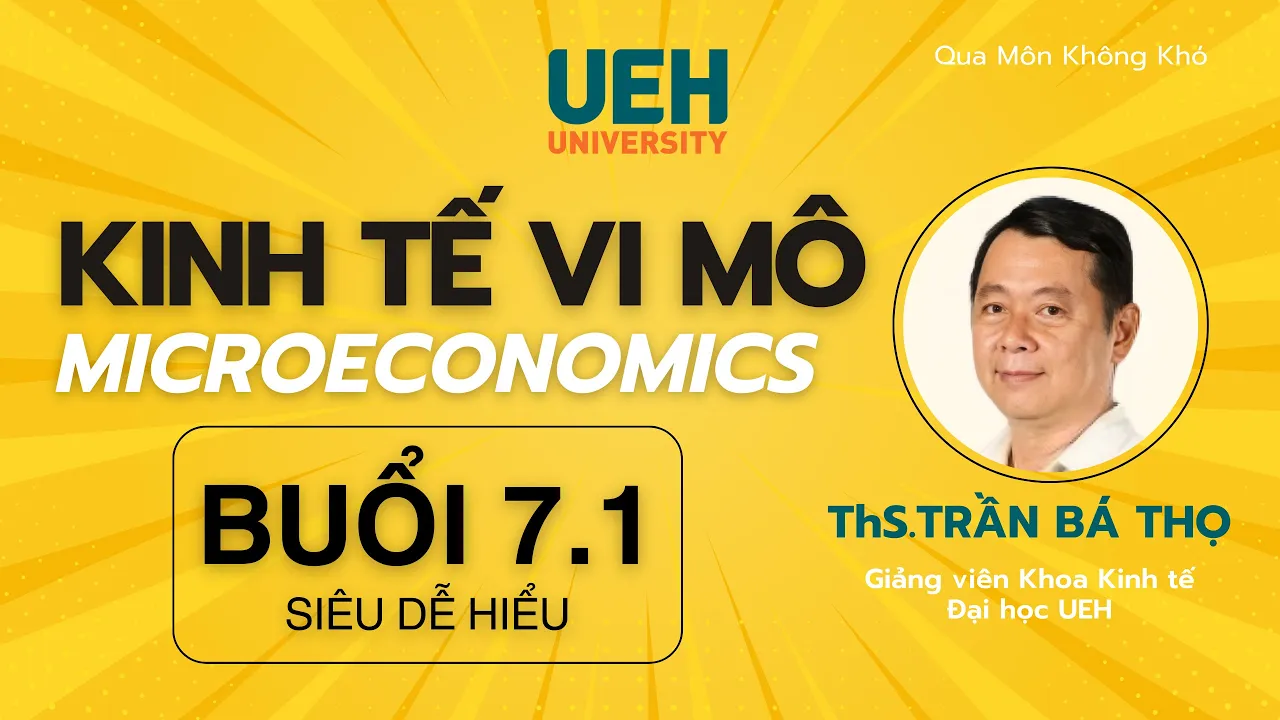 Buổi 7.1 | KINH TẾ VI MÔ - UEH | Thầy Trần Bá Thọ
