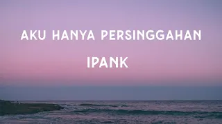 Download Aku Hanya Persinggahan - Ipank (Lirik Lagu) MP3