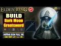 ELDEN RING HUONG DAN TOP BUILD CAO CAP Dark Moon Greatsword - Cosplay Ranni Lam Me Ca GAME