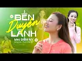 Lagu Mai Diễm My - BẾN DUYÊN LÀNH | Tuyệt Đỉnh Dân Ca Miền Tây Mới Nhất 2023