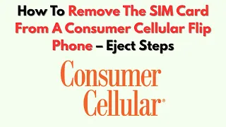 How To Remove The SIM Card From A Consumer Cellular Flip Phone - Eject Steps