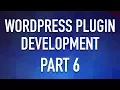 WordPress Plugin Development - Part 6