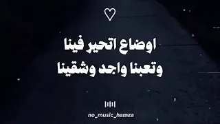اوضاح اتحير فينا وتعبنا واجد وشقينا ياما يا عالم حكينا رانا يا دنيا ملينا دندنها
